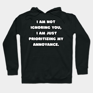 I'm not ignoring you, I'm just prioritizing my annoyance. Hoodie